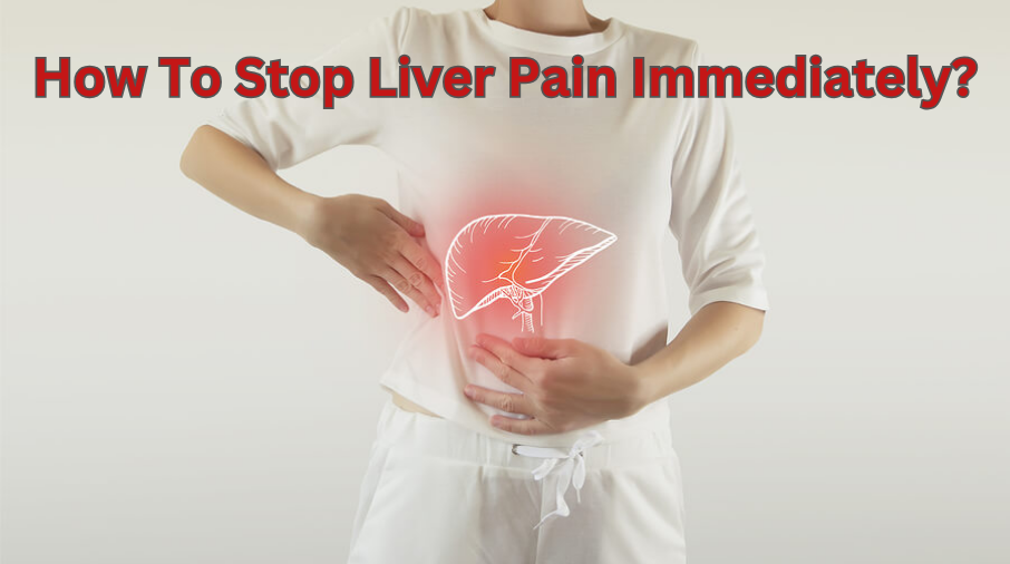 How To Stop Liver Pain Immediately?