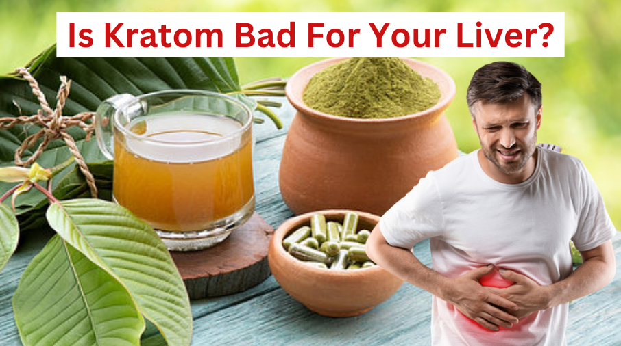 Is Kratom Bad For Your Liver?